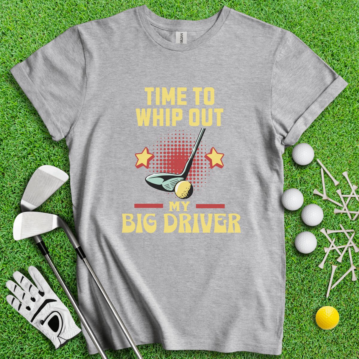 Time to Whip Out My Big Driver T - Shirt - TeeHee Golf Gear