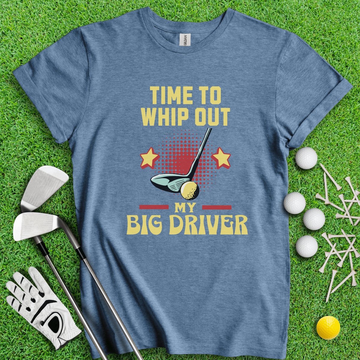 Time to Whip Out My Big Driver T - Shirt - TeeHee Golf Gear