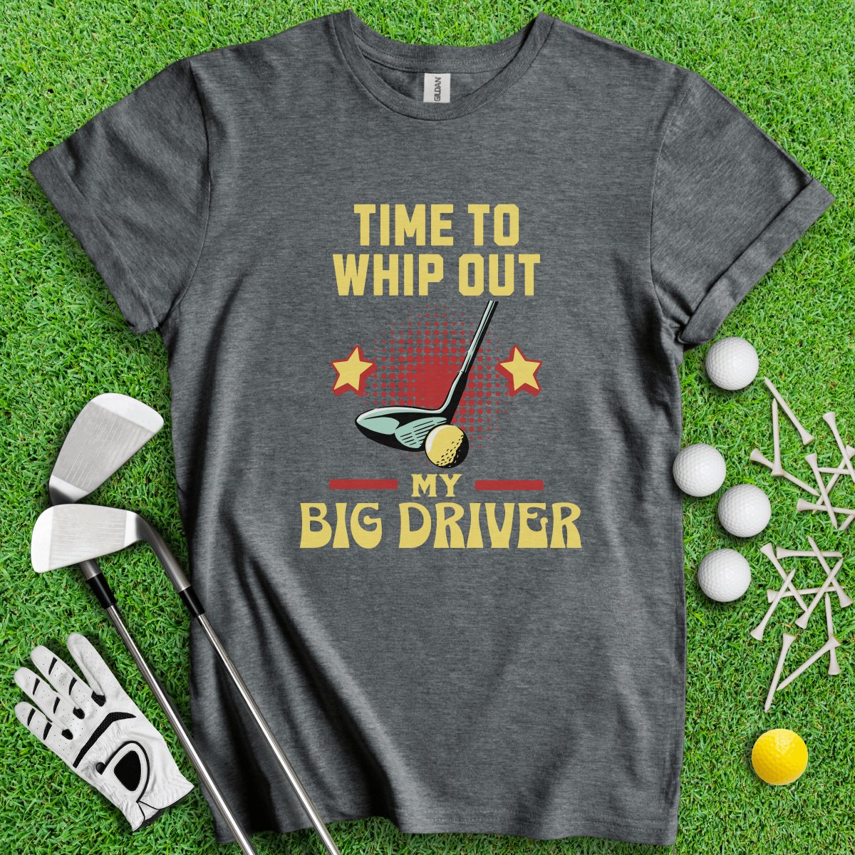 Time to Whip Out My Big Driver T - Shirt - TeeHee Golf Gear