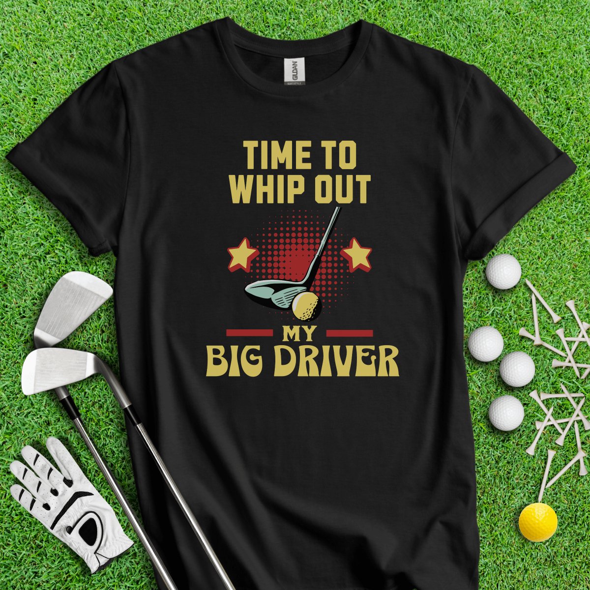 Time to Whip Out My Big Driver T - Shirt - TeeHee Golf Gear