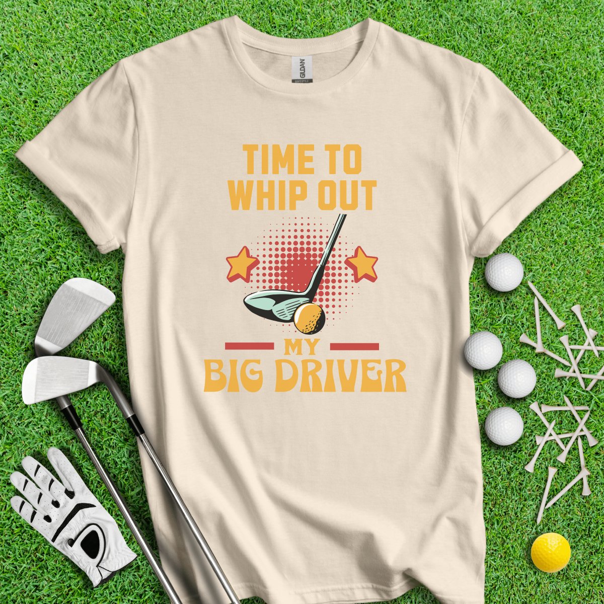 Time to Whip Out My Big Driver T - Shirt - TeeHee Golf Gear