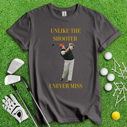 Unlike The Shooter, I Never Miss Trump T - Shirt - TeeHee Golf Gear