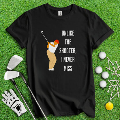 Unlike The Shooter, I Never Miss Trump T - Shirt - TeeHee Golf Gear