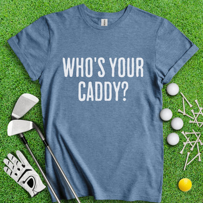 Who's Your Caddy Funny Golf T - Shirt - TeeHee Golf Gear