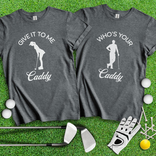 Who's Your Caddy, Give It To Me Caddy Funny Couple Golf T - Shirt - TeeHee Golf Gear