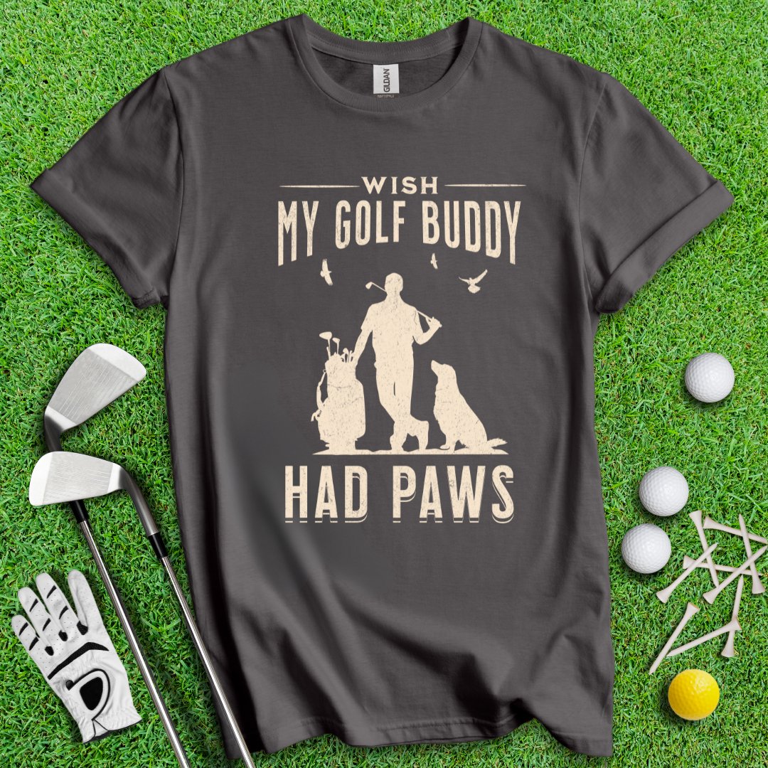 Wish My Golf Buddy Had Paws T-Shirt - TeeHee Golf Gear