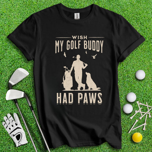 Wish My Golf Buddy Had Paws T-Shirt - TeeHee Golf Gear