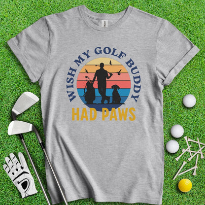 Wish My Golf Buddy Had Paws T-Shirt - TeeHee Golf Gear