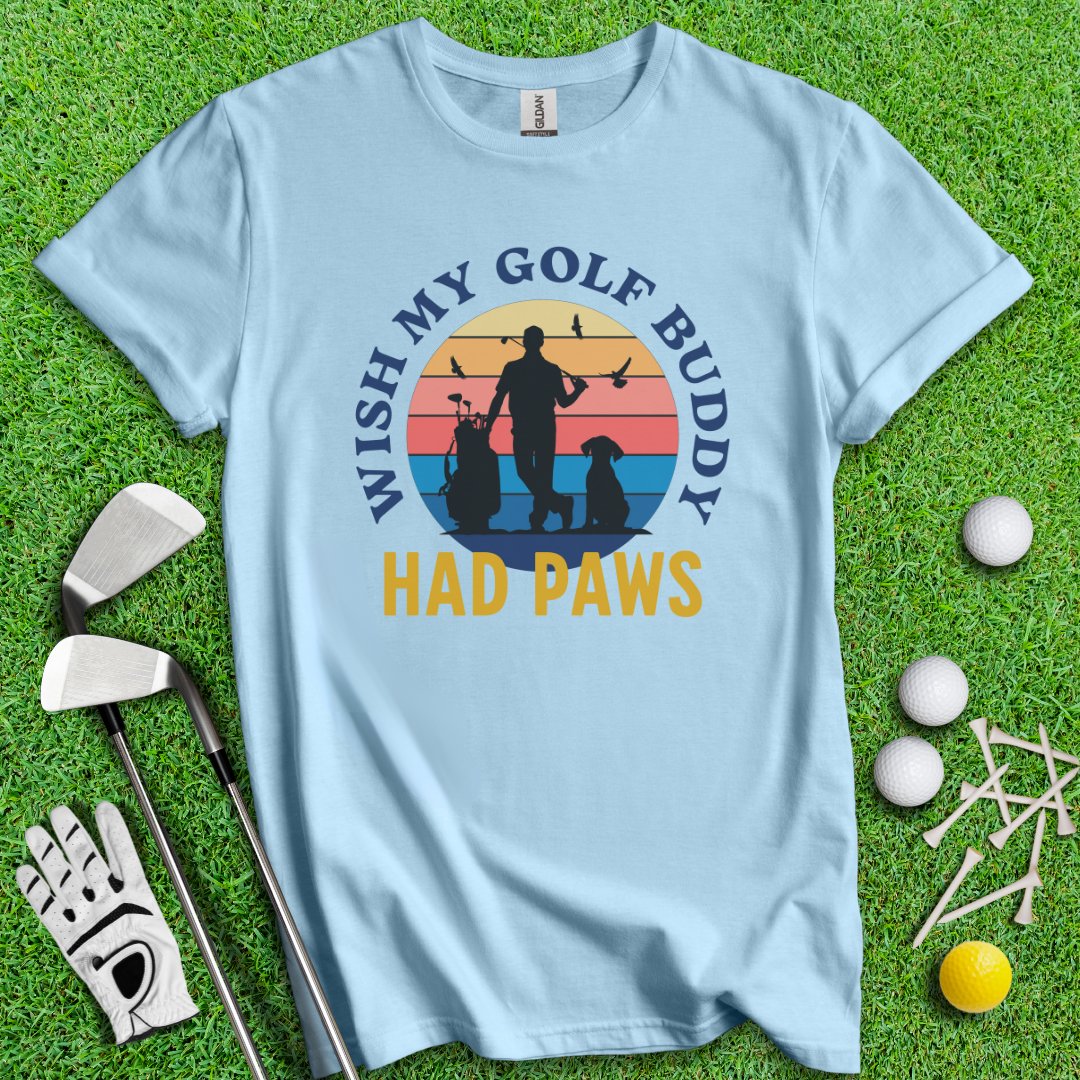 Wish My Golf Buddy Had Paws T-Shirt - TeeHee Golf Gear