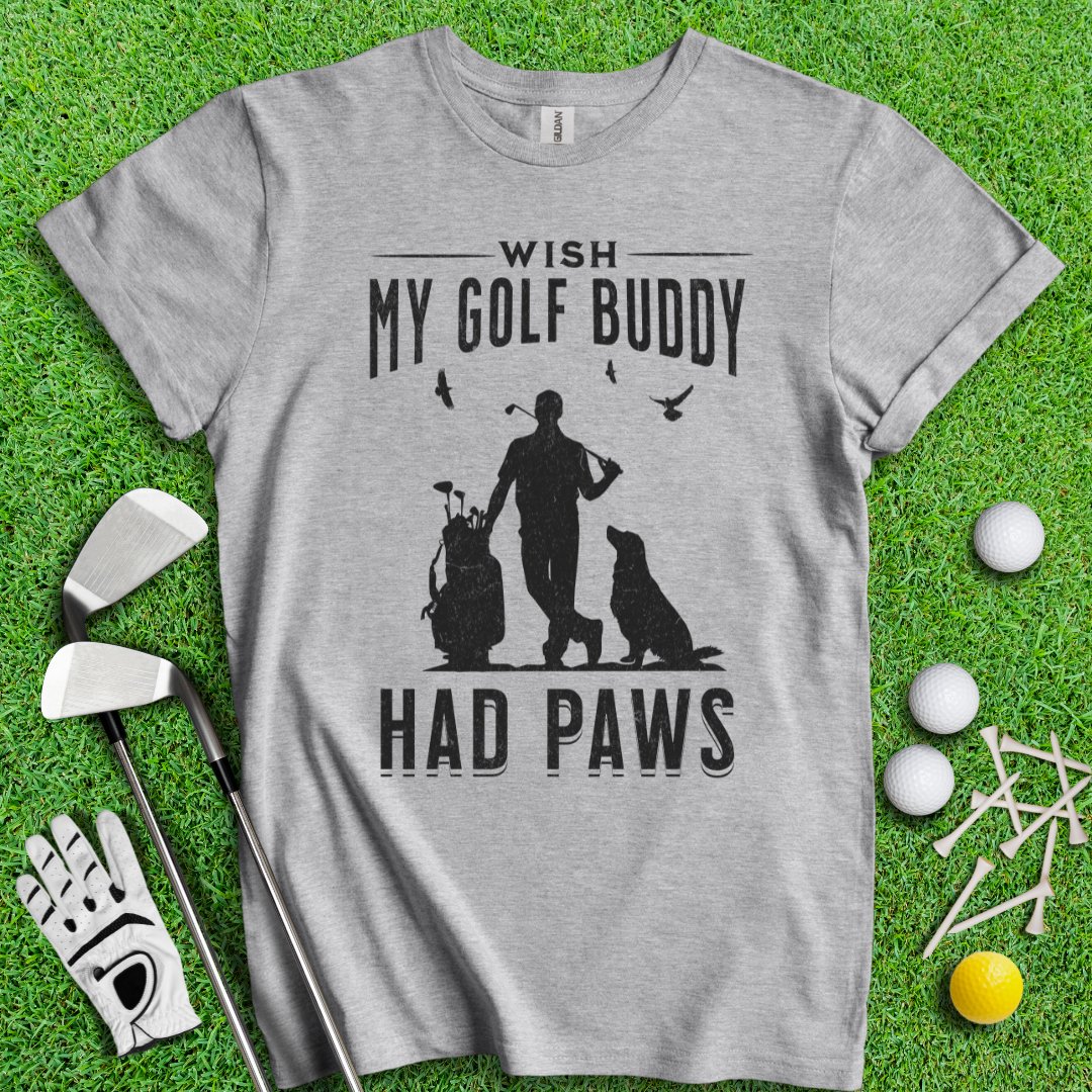 Wish My Golf Buddy Had Paws T-Shirt - TeeHee Golf Gear