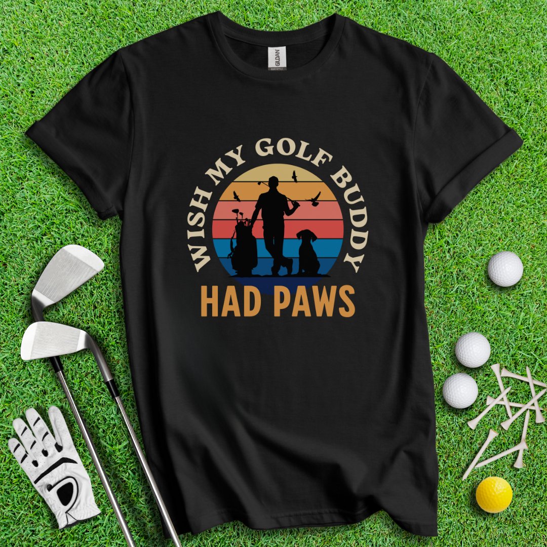 Wish My Golf Buddy Had Paws T-Shirt - TeeHee Golf Gear