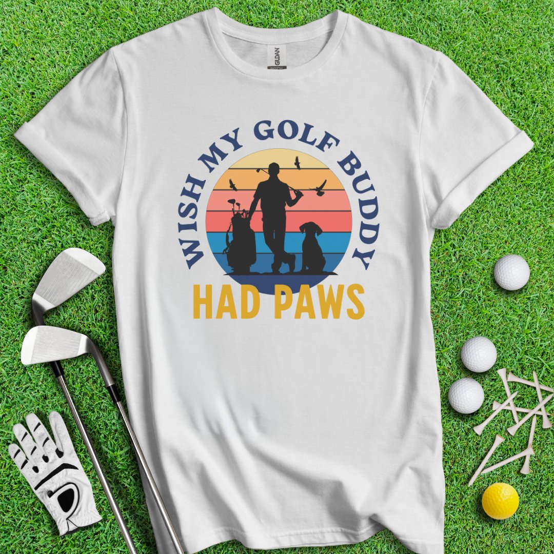 Wish My Golf Buddy Had Paws T-Shirt - TeeHee Golf Gear