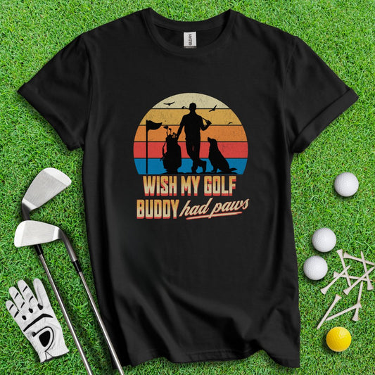 Wish My Golf Buddy Had Paws T-Shirt - TeeHee Golf Gear