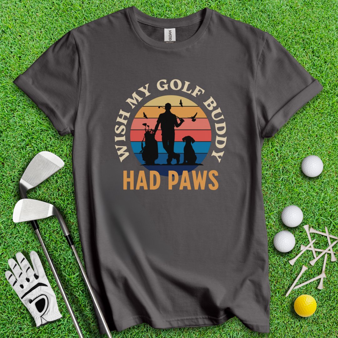 Wish My Golf Buddy Had Paws T-Shirt - TeeHee Golf Gear