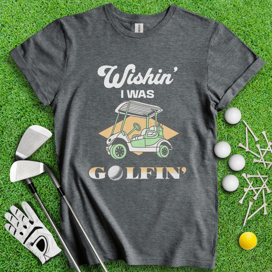 Wishin' I Was Golfin' T - Shirt - TeeHee Golf Gear