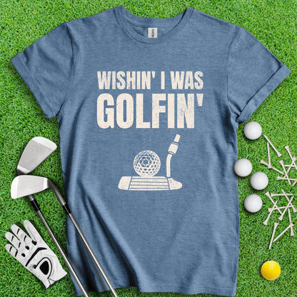 Wishin' I Was Golfin' T - Shirt - TeeHee Golf Gear