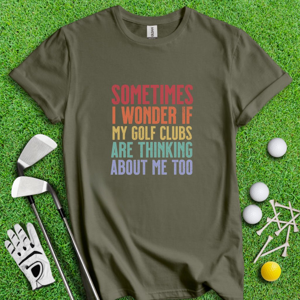 Wonder If My Golf Clubs Are Thinking About Me T-Shirt - TeeHee Golf Gear