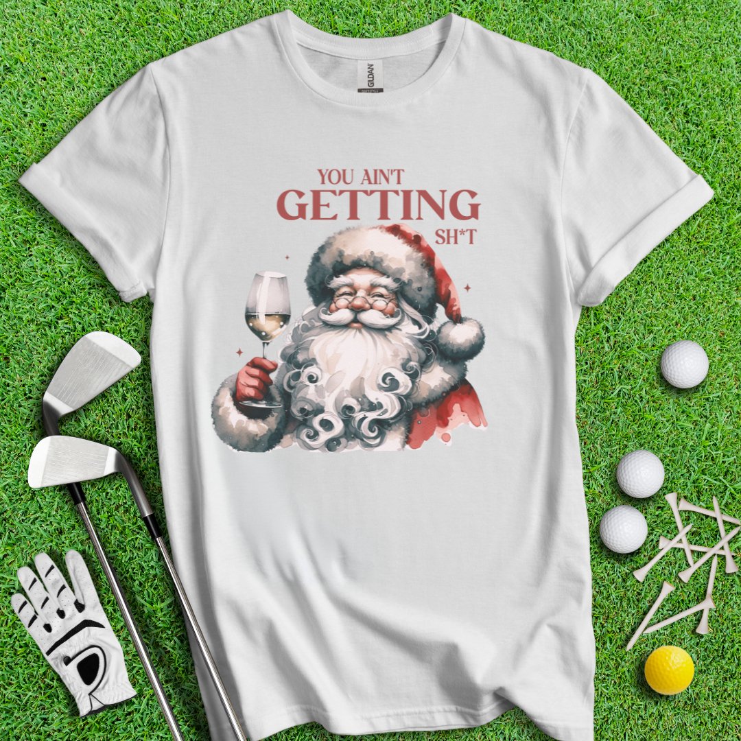 You Ain't Getting Sh*t Santa T-Shirt - TeeHee Golf Gear