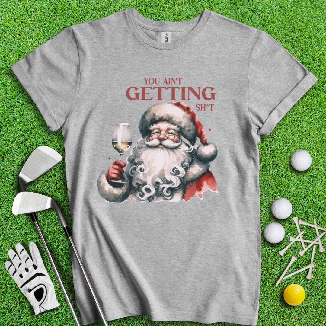 You Ain't Getting Sh*t Santa T-Shirt - TeeHee Golf Gear