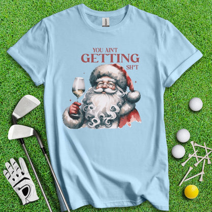 You Ain't Getting Sh*t Santa T-Shirt - TeeHee Golf Gear