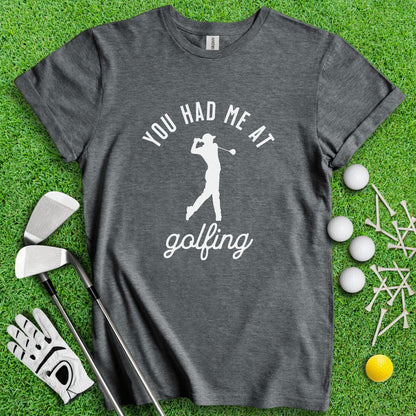 You Had Me At Golfing Funny Golf T - Shirt - TeeHee Golf Gear