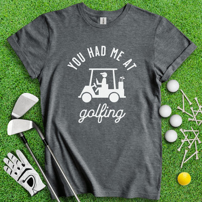 You Had Me At Golfing Funny Golf T - Shirt - TeeHee Golf Gear